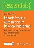 Robotic Process Automation im Desktop-Publishing: Eine Einführung in softwaregestützte Automatisierung von Artwork-Prozessen (essentials)