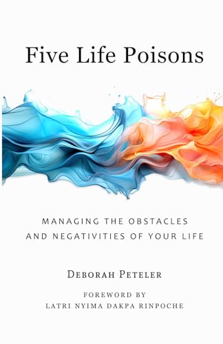 Five Life Poisons: Managing The Obstacles And Negativities Of Your Life