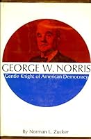 George W. Norris;: Gentle knight of American democracy, B0007DN2PA Book Cover
