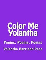 Color Me Yolantha: Poems, Poems, Poems 1515068625 Book Cover