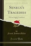 Seneca's Tragedies, Vol. 1 of 2: With an English Translation (Classic Reprint)