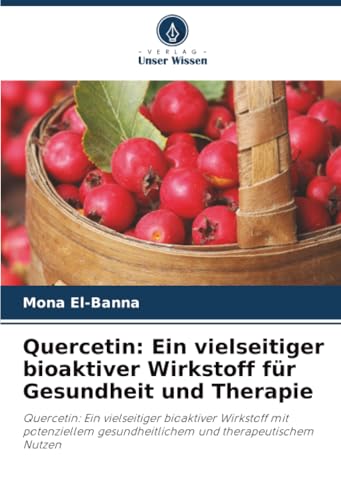 Quercetin: Ein vielseitiger bioaktiver Wirkstoff für Gesundheit und Therapie: Quercetin: Ein vielseitiger bioaktiver Wirkstoff mit potenziellem gesundheitlichem und therapeutischem Nutzen