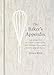 Produktbild The Baker's Appendix: The Essential Kitchen Companion, with Deliciously Dependable, Infinitely Adaptable Recipes: A Baking Book