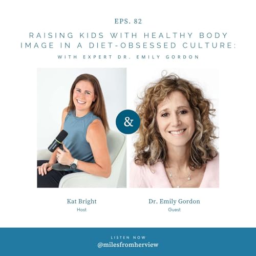 82: Raising Kids with Healthy Body Image in a Diet-Obsessed Culture: with Expert Dr. Emily Gordon