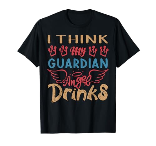 I Think My Guardian Angel Drinks - Funny Sarcasm Camiseta