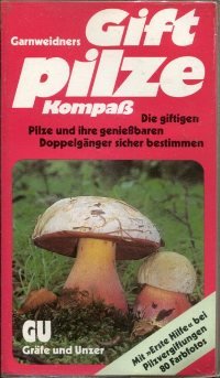 Garnweidners Giftpilze-Kompaß : Die giftigen Pilze und ihre genießbaren Doppelgänger sicher bestimmen. Mit Erste Hilfe bei Pilzvergiftungen.