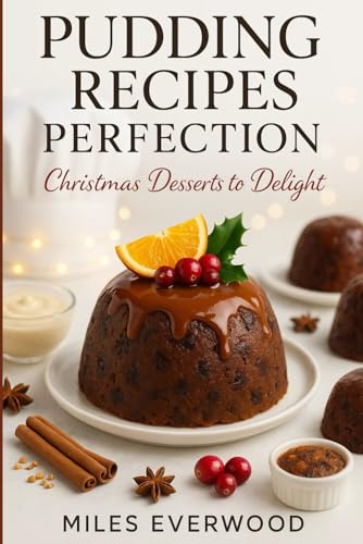 PUDDING RECIPES PERFECTION: Christmas Desserts to Delight