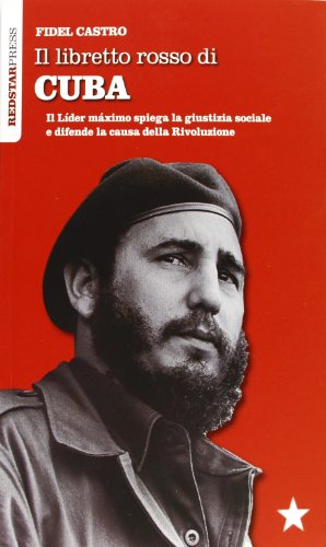 Il libretto rosso di Cuba. Il Líder Maximo spiega la giustizia sociale e difende la causa della rivoluzione Il libretto rosso di Cuba. Il Líder Maximo spiega la giustizia sociale e difende la causa della rivoluzione