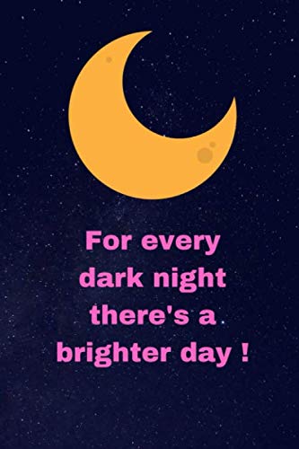 For every dark night, there's a brighter day: this nice journal/ notebook comes in 6x9, 100 pages, wide ruled line paper