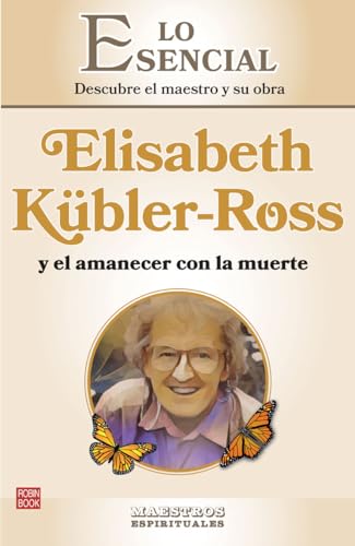 Elisabeth Kübler-Ross y el amanecer con la muerte: Lo esencial de los maestros espirituales