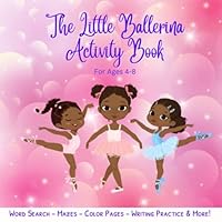 THE LITTLE BALLERINA ACTIVITY BOOK FOR KIDS AGES 4-8 YEARS OLD: Hours of Fun For Your Little Dancer! Mazes, Word Search, Coloring Pages & More! B0BQGHMGPB Book Cover