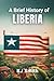 A Brief History of Liberia (A Brief History - Around the World Edition)