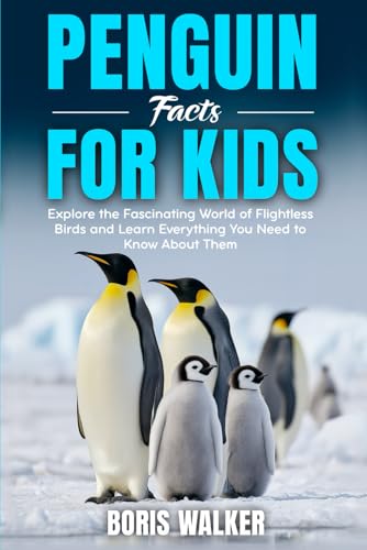 Penguin Facts for Kids: Explore the Fascinating World of Flightless Birds and Learn Everything You Need to Know About Them (Fun 