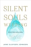 Silent Souls Weeping: Depression-Sharing Stories, Finding Hope