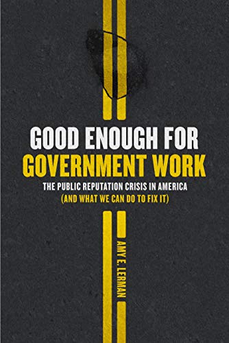 Good Enough for Government Work: The Public Reputation Crisis in America (And What We Can Do to Fix It) (Chicago Studies in American Politics) (English Edition)