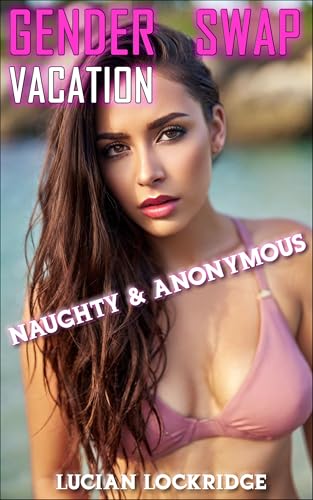 Gender Swap Vacation: Naughty & Anonymous (Gender & Body Swap Series)