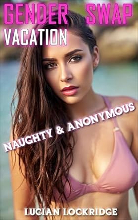 Gender Swap Vacation: Naughty & Anonymous (Gender & Body Swap Series