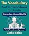 The Vocabulary Builder Workbook for Adults (Intermediate-Advanced ESL/EFL): 50 Lessons to Easily Master Hundreds of New Words, Phrases, Idioms, and ... (Intermediate English Vocabulary Builder)