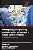 Strategiczny plan poprawy systemu opieki zdrowotnej w Afryce Subsaharyjskiej (Polish Edition)