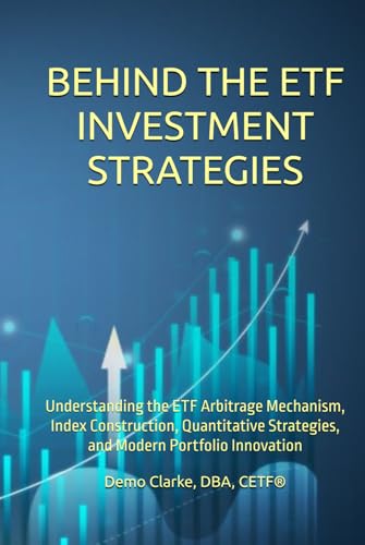 BEHIND THE ETF INVESTMENT STRATEGIES: Understanding the ETF Arbitrage Mechanism, the Role of Index Providers, Quantitative Strategies, and Modern Portfolio Innovation