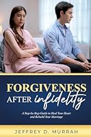 Forgiveness After Infidelity: A Step-by-Step Guide to Heal Your Heart and Rebuild Your Marriage B0D7N27XMT Book Cover