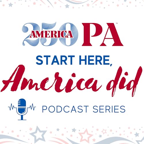 The America250PA &rdquo;Start Here, America Did&rdquo; Podcast cover art