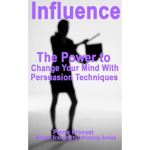 Influence: The Power to Change Your Mind by Persuasion Techniques by Pierre Provost episode artwork