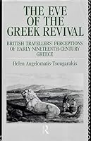 The Eve of the Greek Revival: British Travellers' Perceptions of Early Nineteenth-Century Greece 0415034825 Book Cover