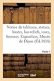  Notice des tableaux, statues, bustes, bas-reliefs, vases, bronzes, antiquités, dessins, estampes: Exposition, Musée de Dijon. Partie 1