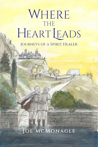 Where the Heart Leads: Journeys of a Spirit Healer