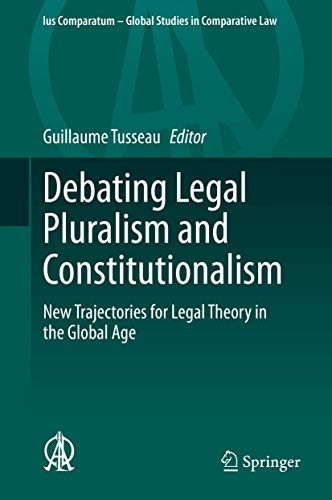 Debating Legal Pluralism and Constitutionalism: New Trajectories for Legal Theory in the Global Age (Ius Comparatum - Global Studies in Comparative Law)