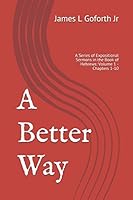 A Better Way: A Series of Expositional Sermons in the Book of Hebrews: Volume 1 - Chapters 1-10 (Forward In Faith) 1977079156 Book Cover