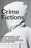 Crime Fictions: How Racist Lies Built a System of Mass Wrongful Conviction