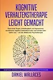 KOGNITIVE VERHALTENSTHERAPIE LEICHT GEMACHT: Überwinde Ängste, Schlaflosigkeit und Depressionen, durchbreche negative Gedankenmuster und trainiere ... LEITFADEN DER MENSCHLICHEN PSYCHOLOGIE)