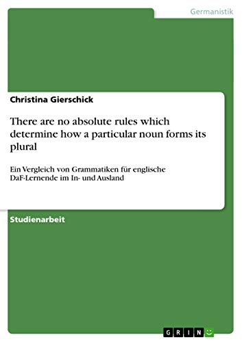 There are no absolute rules which determine how a particular noun forms its plural: Ein Vergleich von Grammatiken für englische DaF-Lernende im In- und Ausland (German Edition)