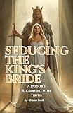  SEDUCING THE KING\'S BRIDE: A Pastor’s Reckoning with Truth (English Edition)