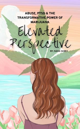 Elevated Perspective: Abuse, PTSD and the Transformative Power of Marijuana (English Edition)