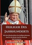 Heiliger Des Jahrhunderts: Wie Das Glaubensleben Des Heiligen Johannes Paul II. Die Kirche Und Die Moderne Welt Veränderte (Biografie eines katholischen Heiligen) - Benedict Delarosa 