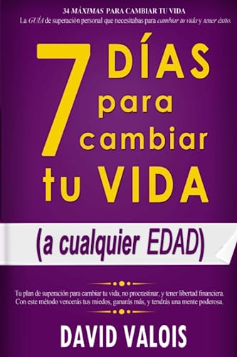 7 DÍAS PARA CAMBIAR TU VIDA -Sin Dinero Ni Contactos-: La Guía para mejorar tu futuro, no procrastinar y convertirte en una persona de acción. Plan ... y Superación Personal) (Spanish Edition) - Valois, David