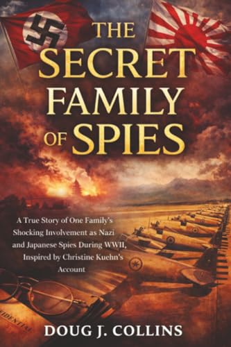 The Secret Family of Spies: A True Story of One Family’s Shocking Involvement as Nazi and Japanese Spies During WWII, Inspired by Christine Kuehn's Account
