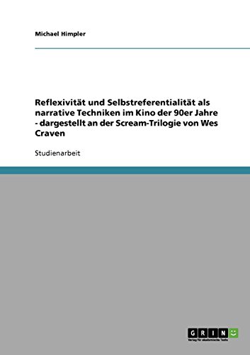 Reflexivitat Und Selbstreferentialitat ALS Narrative Techniken Im Kino Der 90er Jahre - Dargestellt an Der Scream-Trilogie Von Wes Craven