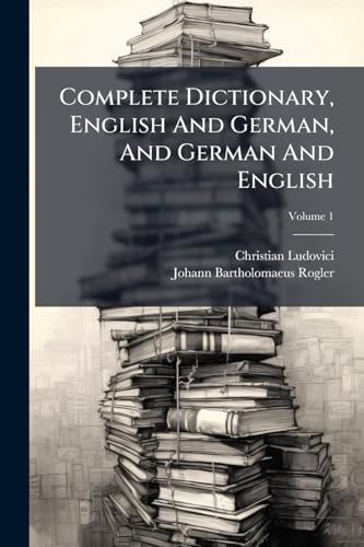 Complete Dictionary, English And German, And German And English; Volume 1