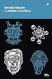 I lunghi coltelli (Narrativa best seller) - Irvine Welsh Übersetzer: Massimo Bocchiola 