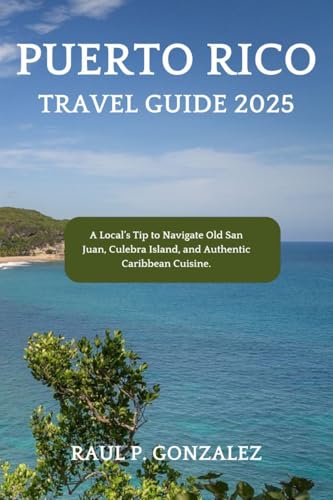 Puerto Rico Travel Guide 2025: A Local's Tip to Navigate Old San Juan, Culebra Island, and Authentic Caribbean Cuisine.