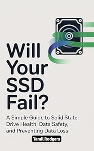 Will Your SSD Fail?: A Simple Guide to Solid State Drive Health, Data Safety, and Preventing Data Loss (English Edition)