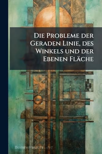 Die Probleme der Geraden Linie, des Winkels und der Ebenen Fläche