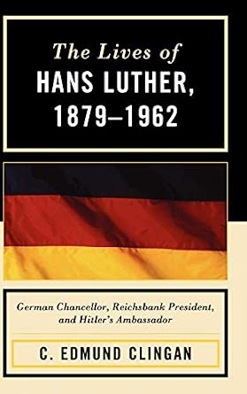 The Lives of Hans Luther, 1879-1962: German Chancellor, Reichsbank President, and Hitler's Ambassador book cover