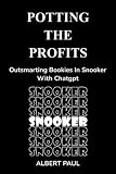 Potting the Profits: Outsmarting Bookies in Snooker with ChatGPT (Breaking the Bookies: The Ultimate AI Betting Revolution with ChatGPT)