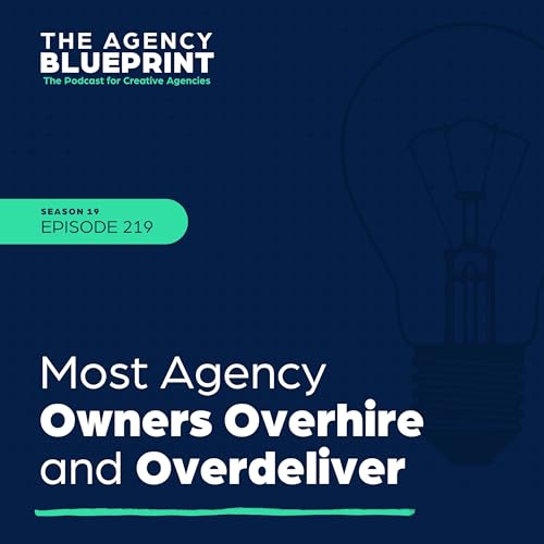 Season 19 | Ep 219 | Most Agency Owners Overhire and Overdeliver