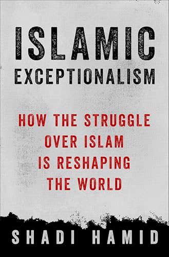 Islamic Exceptionalism: How the Struggle Over Islam Is Reshaping the World